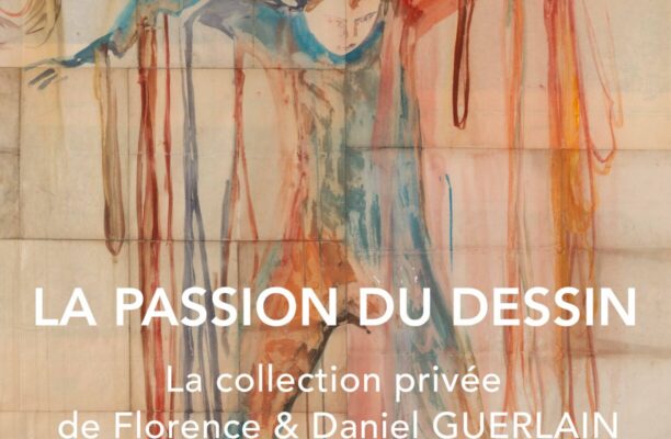 LA PASSION DU DESSIN. La collection privée de Florence et Daniel GUERLAIN